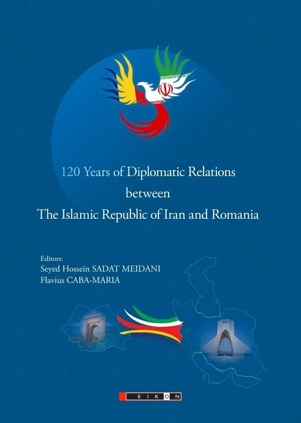 120 Years of Diplomatic Relations between The Islamic Republic of Iran and Romania - Seyed Hossein Sadat Meidani, Flavius Caba-Maria