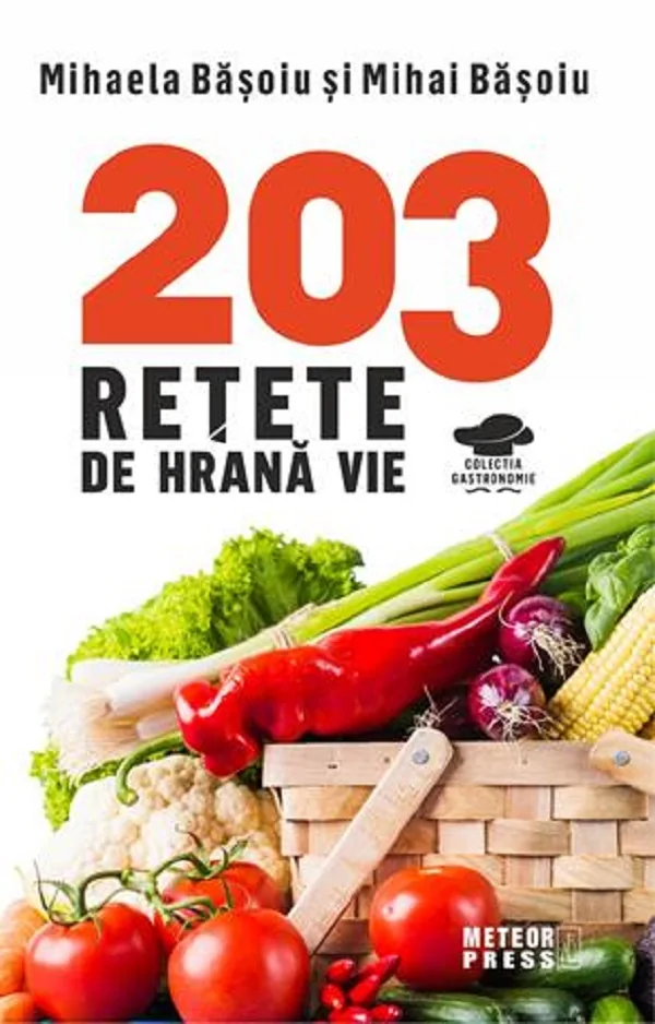 203 retete de hrana vie - Mihaela Basoiu, Mihai Basoiu