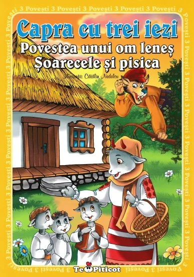 3 povesti: Capra cu trei iezi. Povestea unui om lenes. Soarecele si pisica