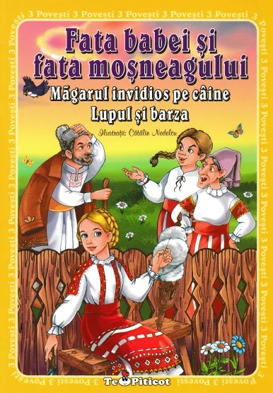 3 povesti: Fata babei si fata mosneagului. Magarul invidios pe caine. Lupul si barza