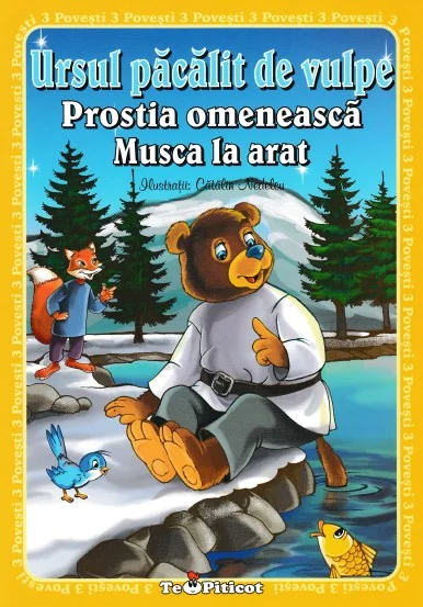 3 povesti: Ursul pacalit de vulpe. Prostia omeneasca. Musca la arat