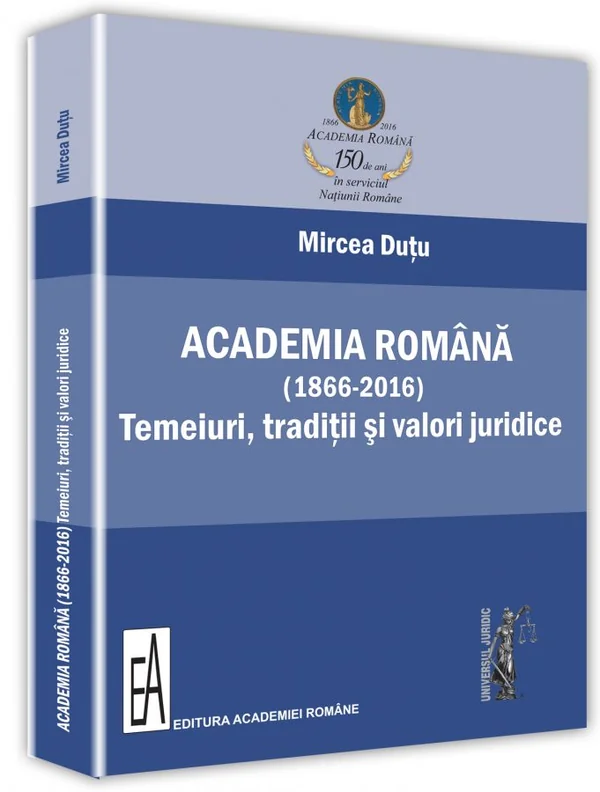 Academia romana (1866-2016). Temeiuri, traditii si valori juridice