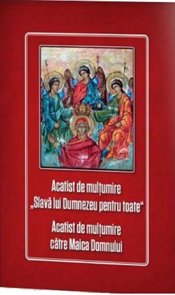 Acatist de multumire Slava lui Dumnezeu pentru toate. Acatist de multumire catre Maica Domnului