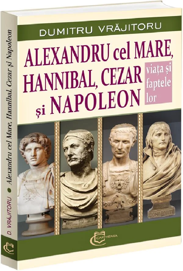 Alexandru cel Mare, Hannibal, Cezar si Napoleon