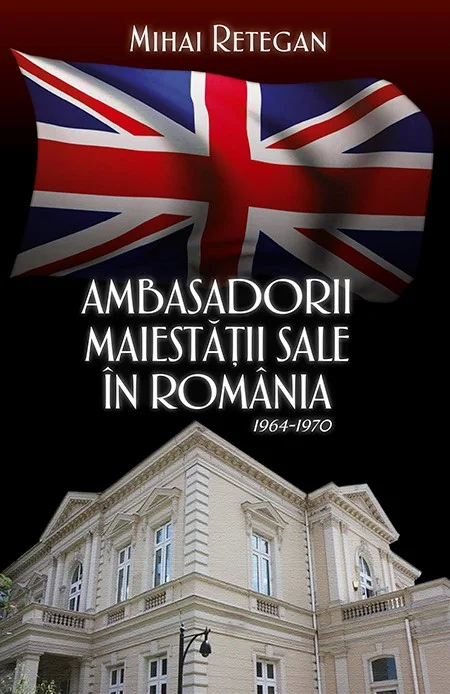 Ambasadorii maiestatii sale in Romania 1964-1970