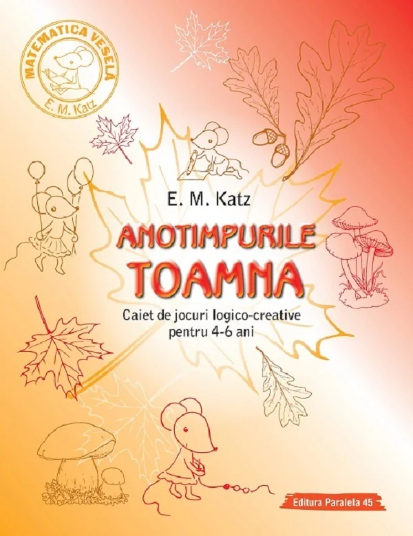 Anotimpurile: Toamna. Caiet de jocuri logico-creative pentru 4-6 ani