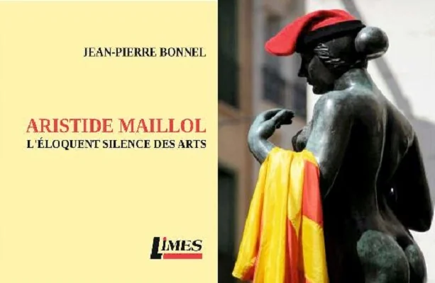 Aristide Maillol. L'eloquent silence des arts - Jean-Pierre Bonnel