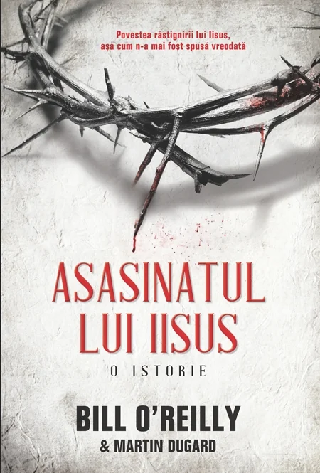 Asasinatul Lui Iisus - Bill O Reilly, Martin Dugard