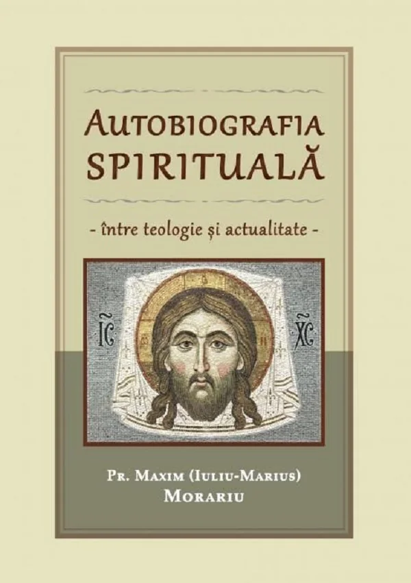 Autobiografia spirituala. Intre teologie si actualitate - Pr. Maxim (Iuliu-Marius) Morariu