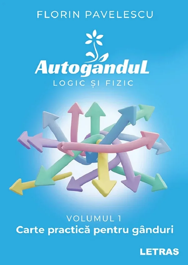 Autogandul logic si fizic. Vol.1: Carte practica pentru ganduri