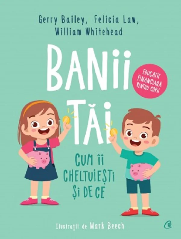 Banii tai. Cum ii cheltuiesti si de ce - Gerry Bailey, Felicia Law, William Whitehead
