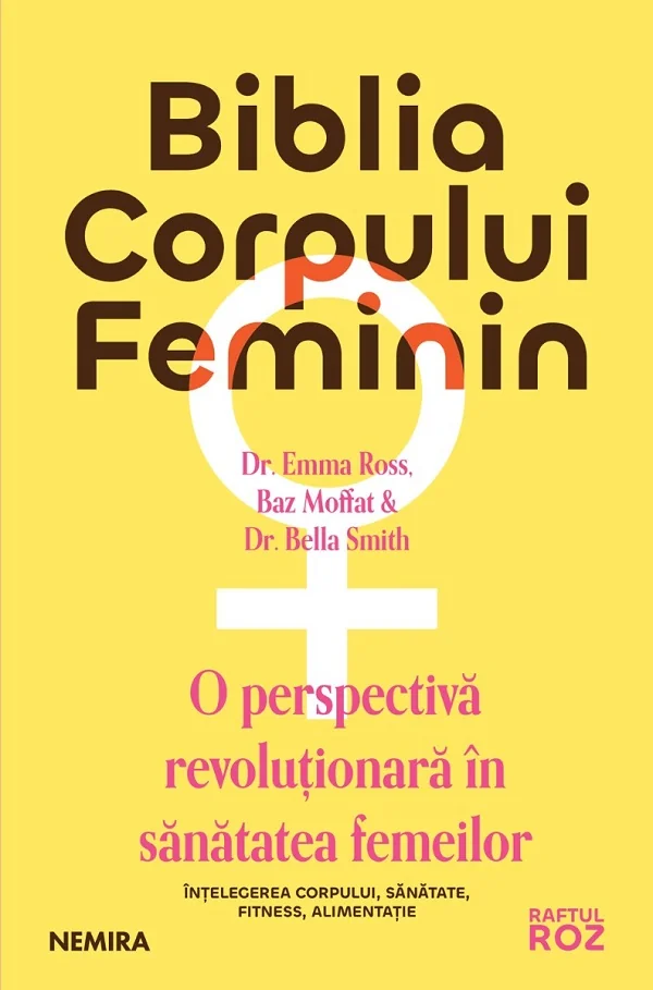 Biblia corpului feminin. O perspectiva revolutionara in sanatatea femeilor - Dr. Emma Ross, Baz Moffat, Dr. Bella Smith