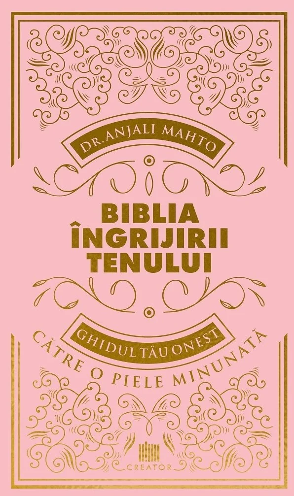 Biblia ingrijirii tenului. Ghidul tau onest pentru o piele minunata - Dr. Anjali Mahto