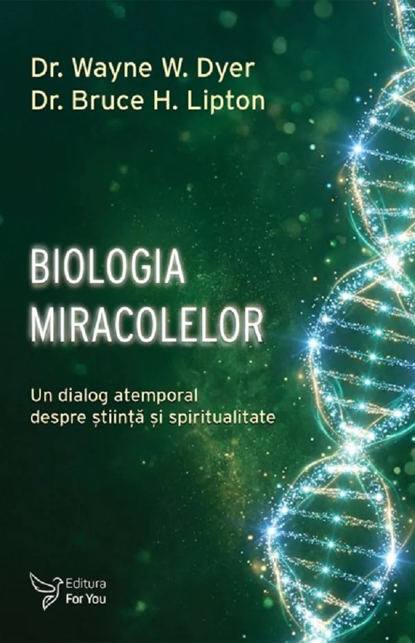 Biologia miracolelor -  Wayne W. Dyer,  Bruce H. Lipton