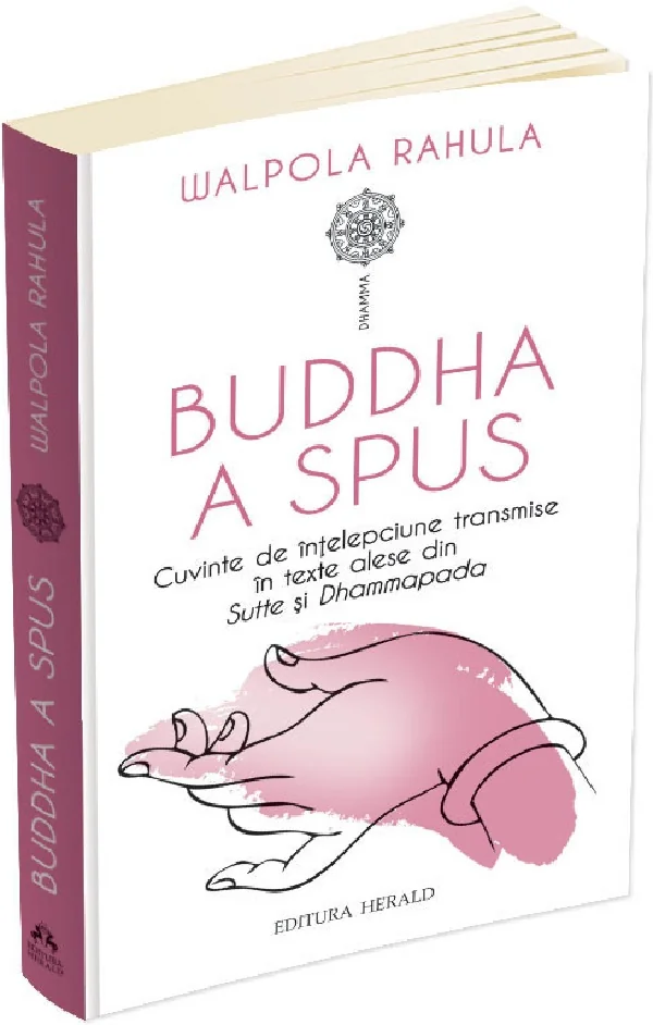 Buddha a spus. Cuvinte de intelepciune transmise in texte alese din Sutte si Dhammapada