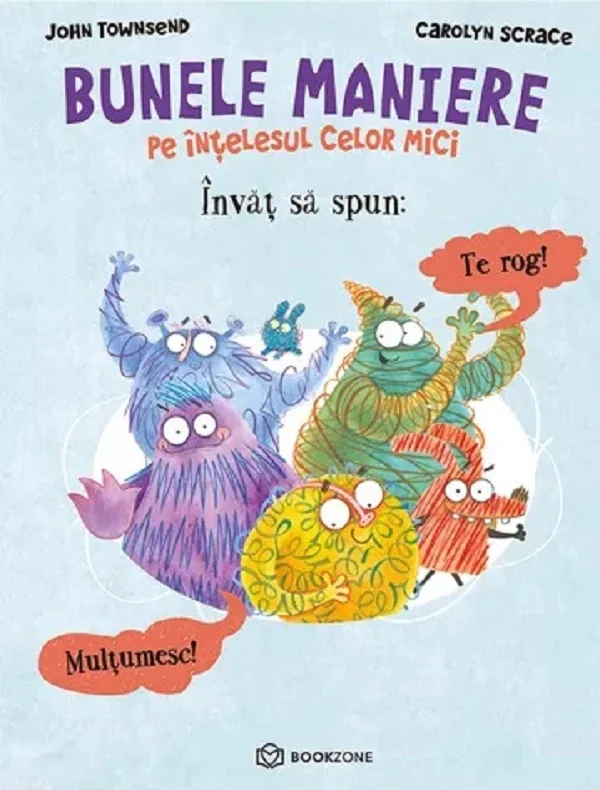 Bunele maniere pe intelesul celor mici. Invat sa spun Te rog! Multumesc! - John Townsend, Carolyn Scrace