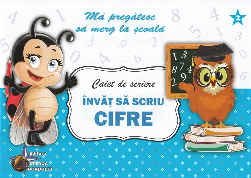 Caiet de scriere - Invat sa scriu cifre (Ma pregatesc sa merg la scoala 2)