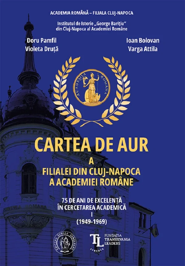 Cartea de aur a Filialei din Cluj-Napoca a Academiei Romane. 75 de ani Vol.1 - Ioan Bolovan, Violeta Druta, Doru Pamfil, Varga Attila