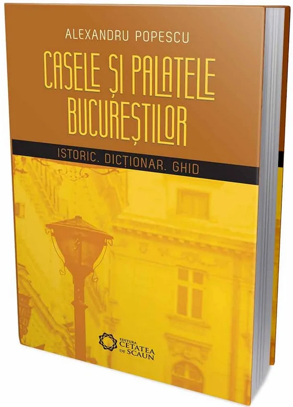 Casele si palatele Bucurestilor. Istoric, dictionar, ghid