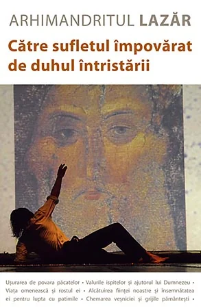 Catre sufletul impovarat de duhul intristarii - Arhimandritul Lazar