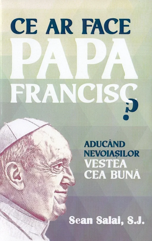 Ce ar face Papa Francisc? - Sean Salai, S.J.
