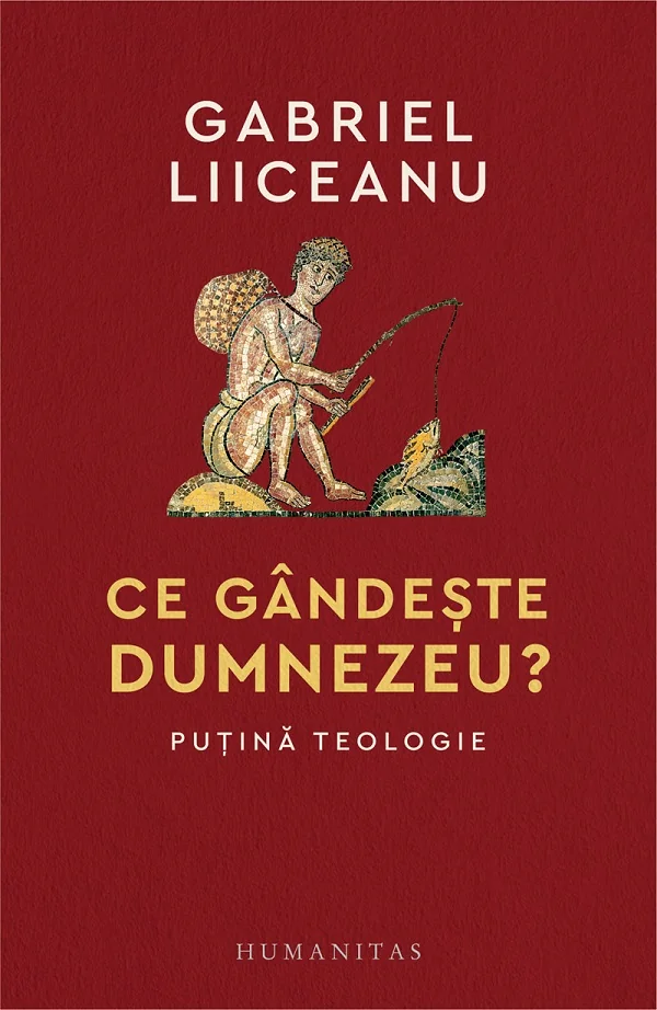 Ce gandeste Dumnezeu? Putina teologie - Gabriel  Liiceanu