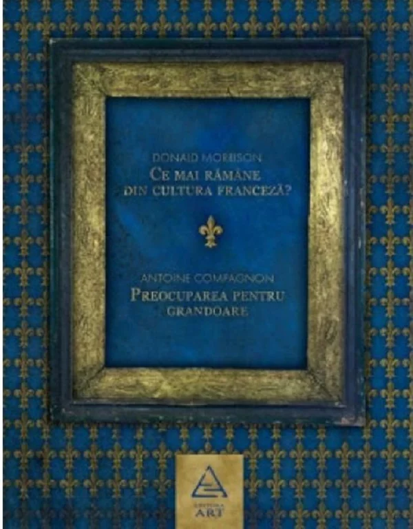 Ce mai ramane din cultura franceza? Preocuparea pentru grandoare - Donald Morrison, Antoine Compagnon
