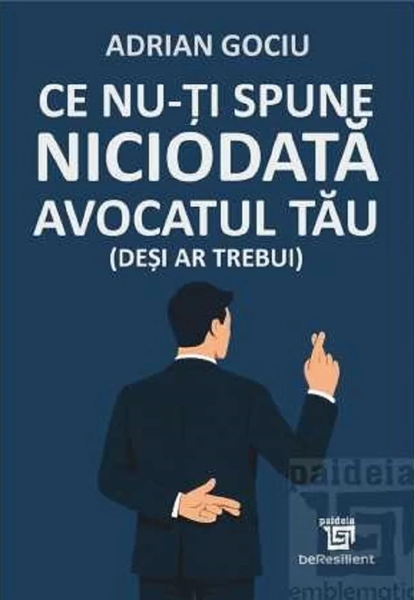 Ce nu-ti spune niciodata avocatul tau (desi ar trebui)