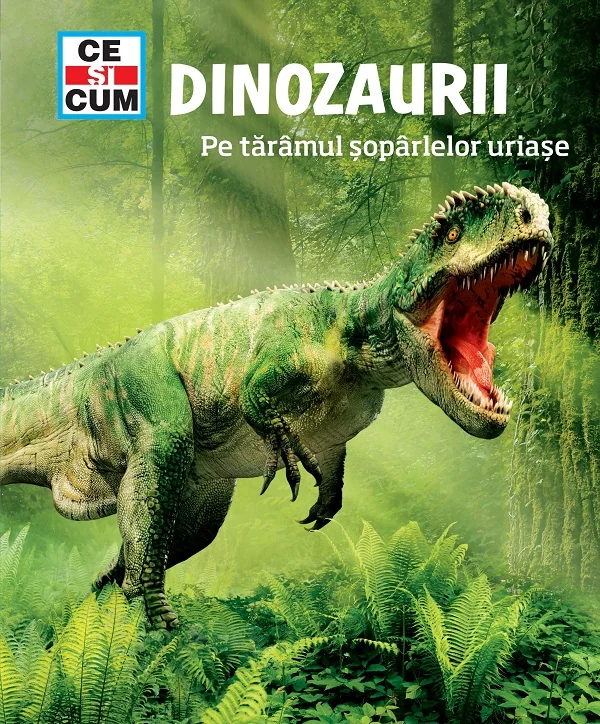 Ce si cum: Dinozaurii. Pe taramul soparlelor uriase