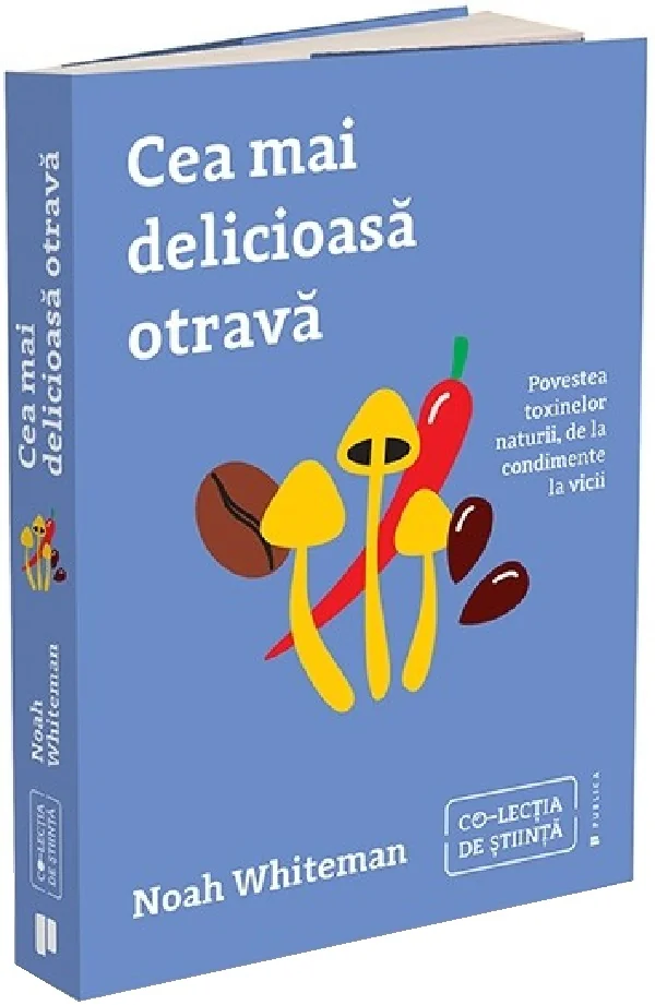 Cea mai delicioasa otrava. Povestea toxinelor naturii, de la condimente la vicii