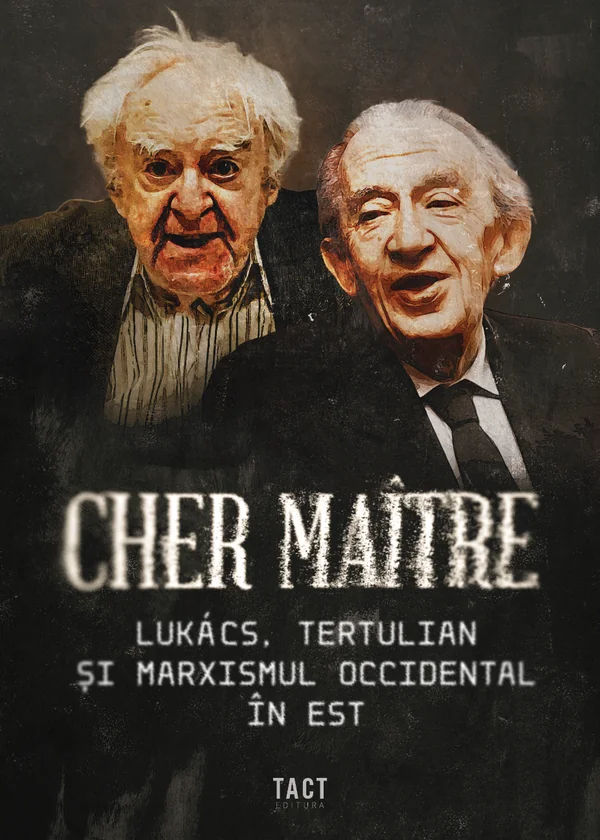 Cher maitre. Lukacs, Tertulian si marxismul occidental in Est