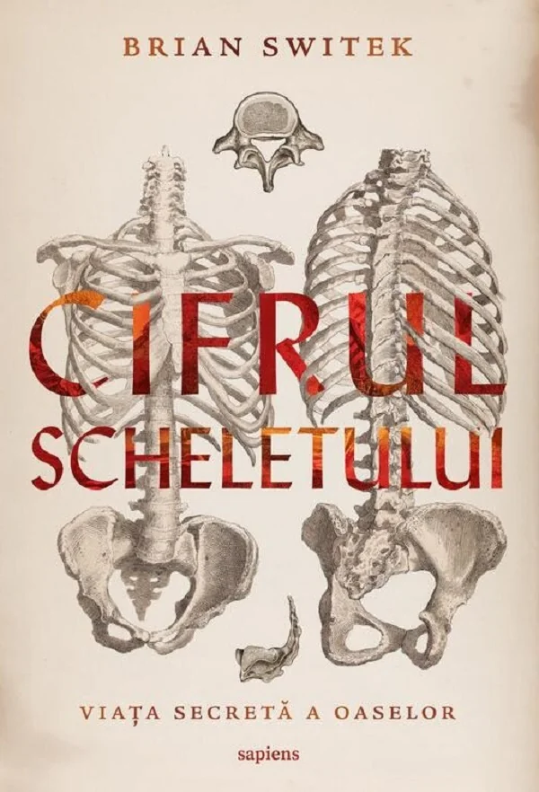 Cifrul scheletului. Viata secreta a oaselor