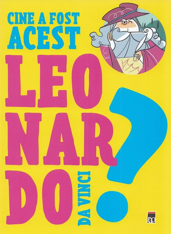 Cine a fost acest Leonardo da Vinci?