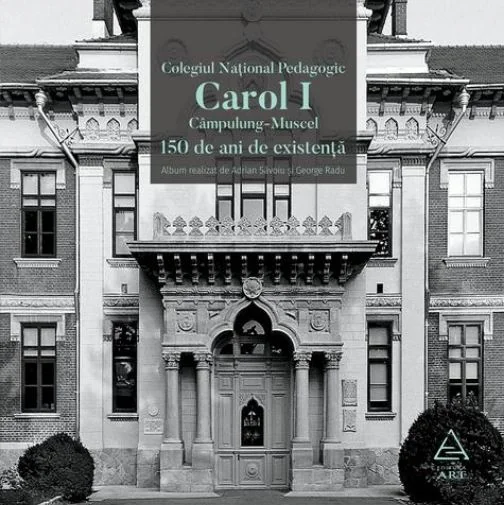 Colegiul National Pedagogic Carol I Campulung-Muscel. 150 de ani de existenta - Adrian Savoiu