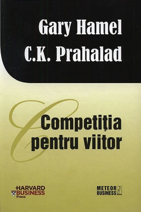 Competitia pentru viitor - Gary Hamel, C. K. Prahalad