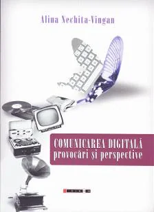 Comunicarea digitala. Provocari si perspective - Alina Nechita-Vingan