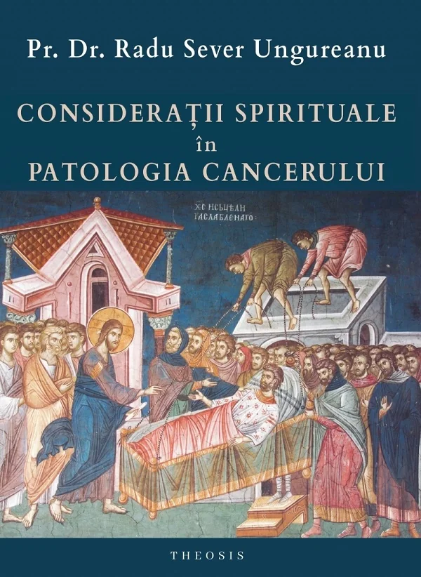 Consideratii spirituale in patologia cancerului - Pr. Dr. Radu Sever Ungureanu