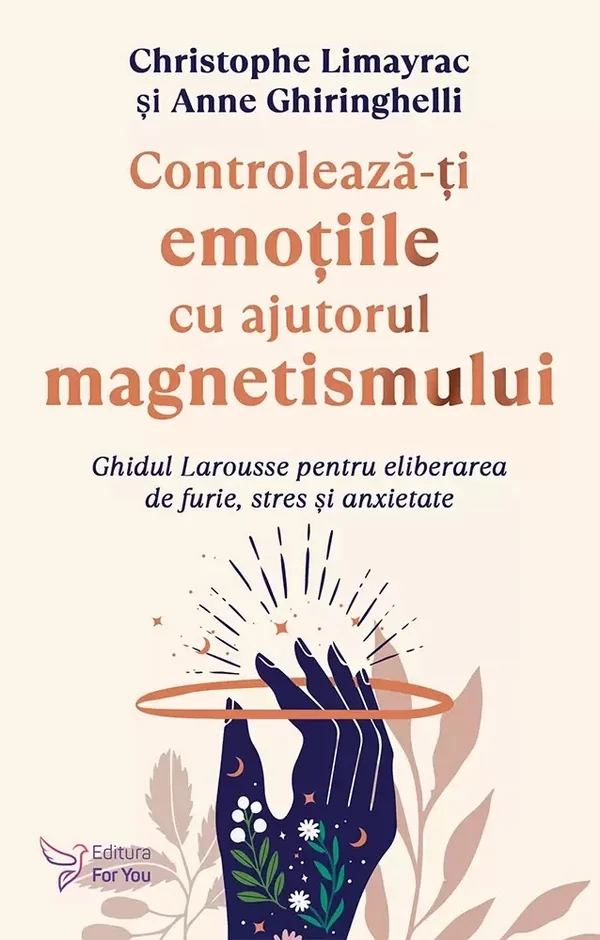 Controleaza-ti emotiile cu ajutorul magnetismului - Christophe Limayrac, Anne Ghiringhelli