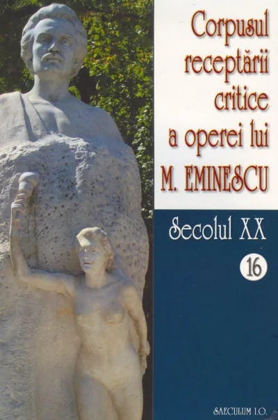Corpusul receptarii critice a operei lui M. Eminescu - 16 + 17
