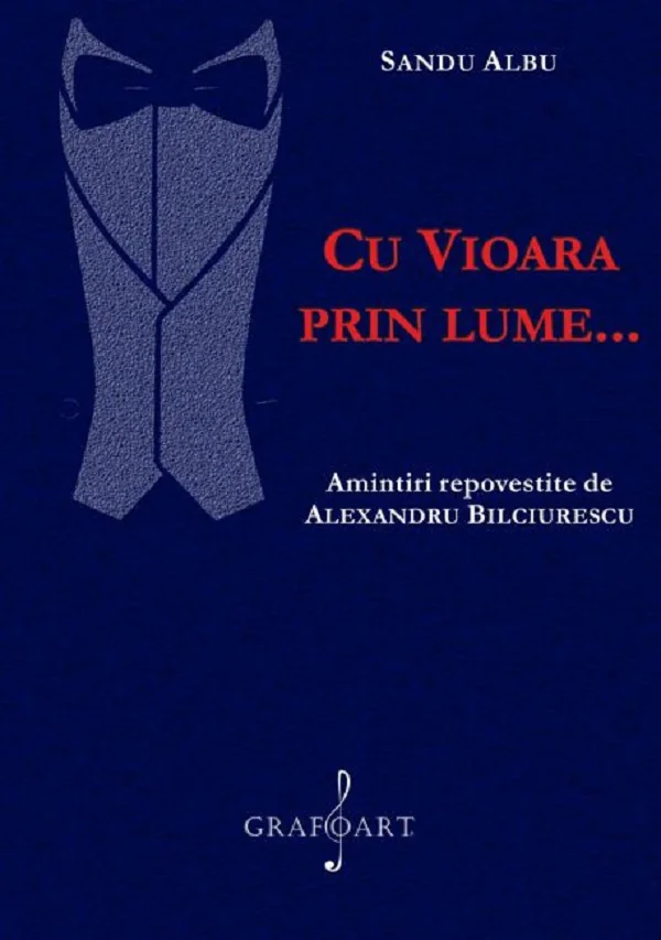 Cu vioara prin lume... amintiri repovestite de Alexandru Bilciurescu