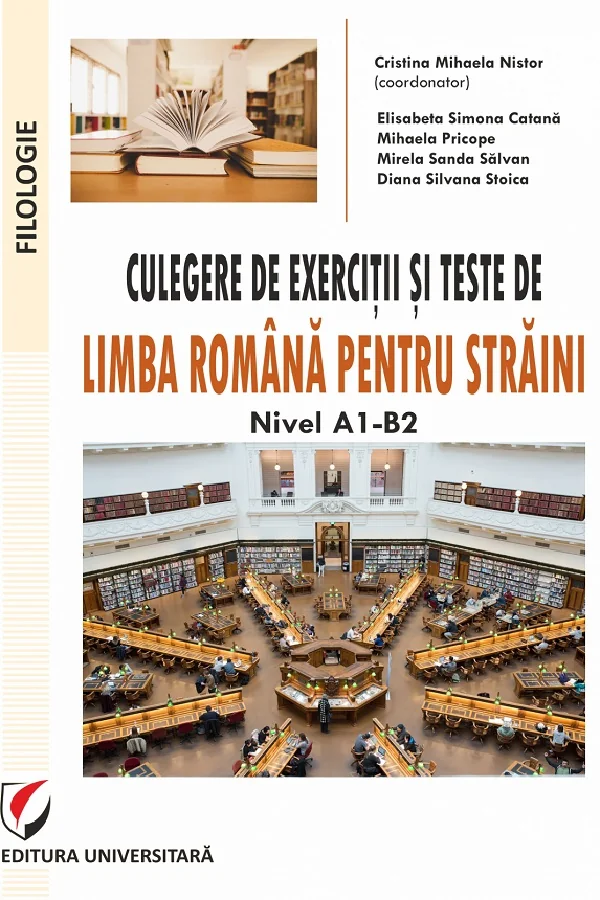 Culegere de exercitii si teste de limba romana pentru straini. Nivel A1-B2 - Cristina Mihaela Nistor, Elisabeta Simona Catana, Mihaela Pricope, Mirela Sanda Salvan, Diana Silvana Stoica