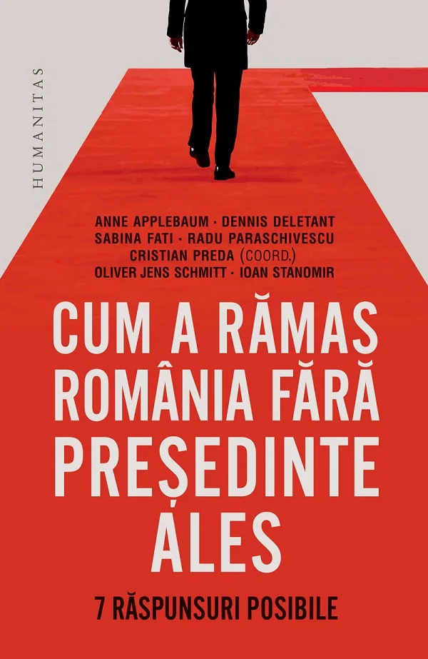 Cum a ramas Romania fara presedinte ales. 7 raspunsuri posibile - Cristian Preda, Anne Applebaum, Dennis Deletant, Sabina Fati, Radu Paraschivescu, Oliver Jens Schmitt, Ioan Stanomir