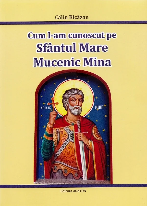 Cum l-am cunoscut pe Sfantul Mare Mucenic Mina
