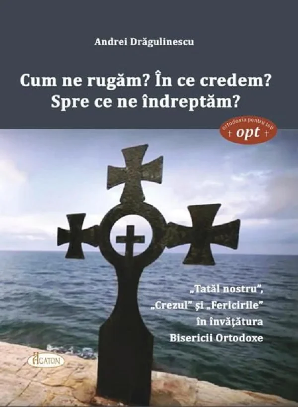 Cum ne rugam? In ce credem? Spre ce ne indreptam?