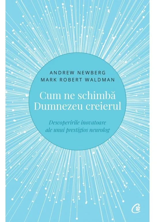 Cum ne schimba Dumnezeu creierul - Andrew Newberg, Mark Robert Waldman