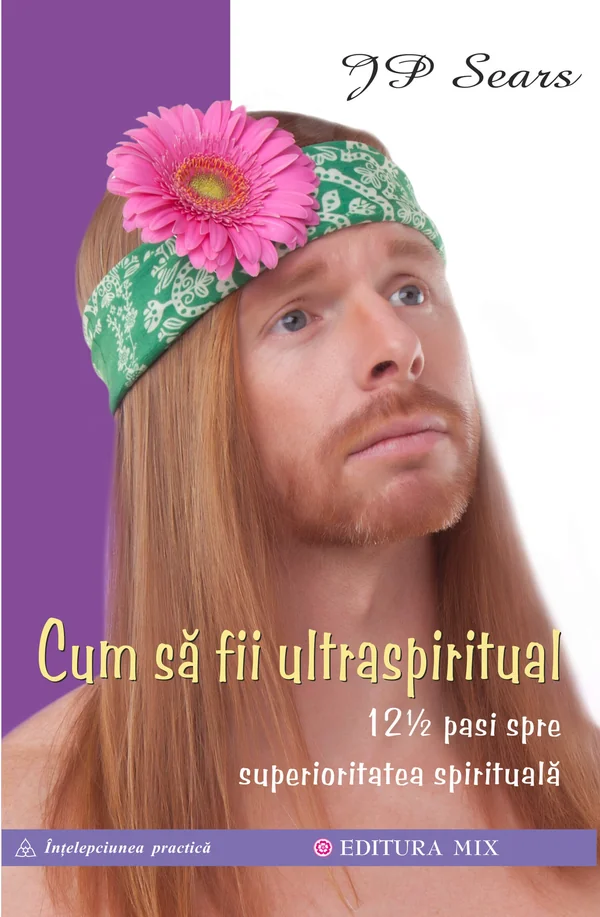 Cum sa fii ultraspiritual. 12 ½ pasi spre superioritatea spirituala