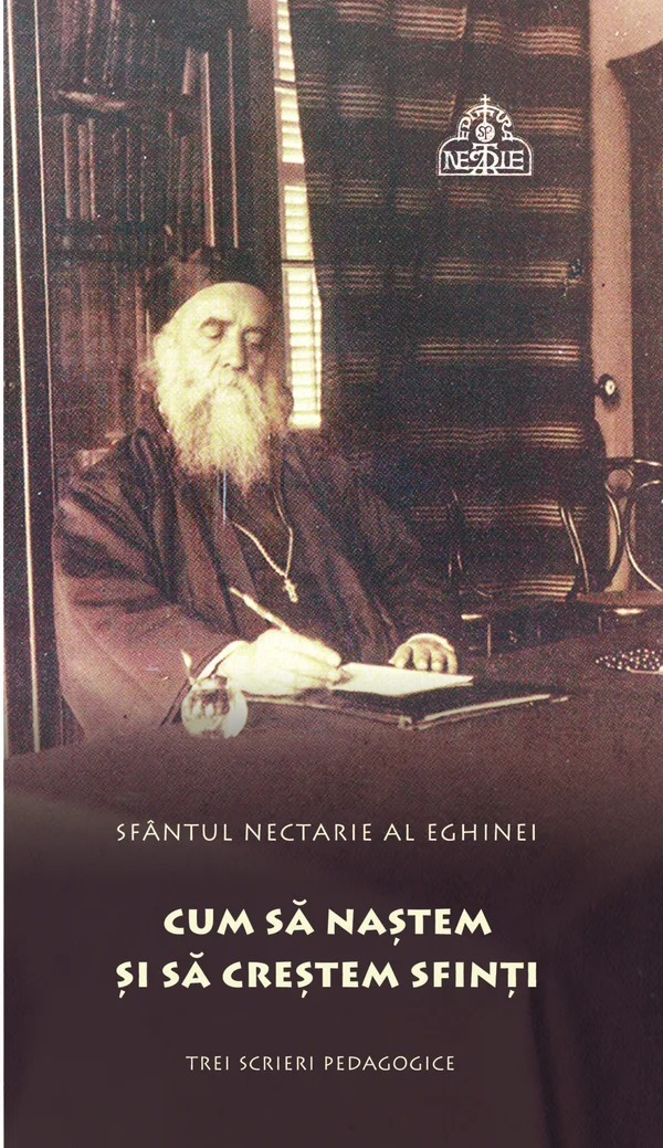 Cum sa nastem si sa crestem sfinti - Sfantul Nectarie al Eghinei