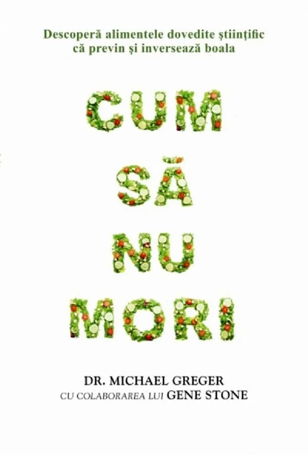 Cum sa nu mori - Michael Greger, Gene Stone