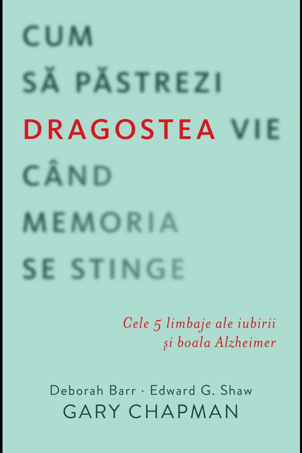 Cum sa pastrezi dragostea vie cand memoria se stinge - Gary Chapman