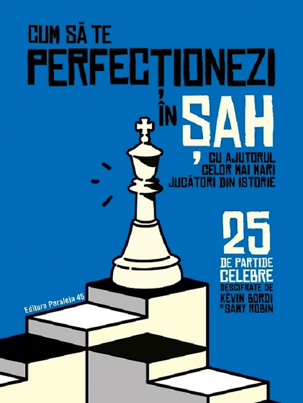 Cum sa te perfectionezi in sah cu ajutorul celor mai mari jucatori din istorie - Kevin Bordi, Samy Robin